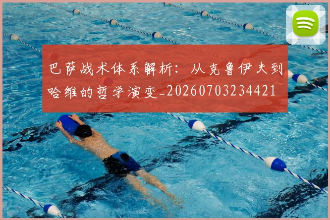 巴萨战术体系解析:从克鲁伊夫到哈维的哲学演变_20260703234421
