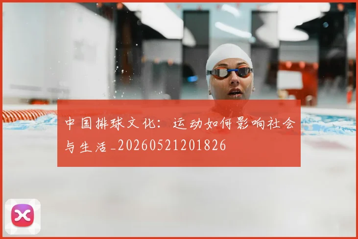 中国排球文化：运动如何影响社会与生活_20260521201826