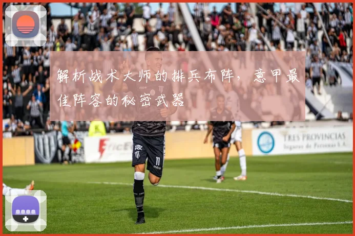 解析战术大师的排兵布阵,意甲最佳阵容的秘密武器