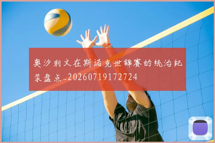 奥沙利文在斯诺克世锦赛的统治纪录盘点_20260719172724