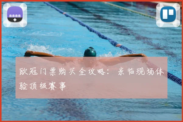 欧冠门票购买全攻略：亲临现场体验顶级赛事