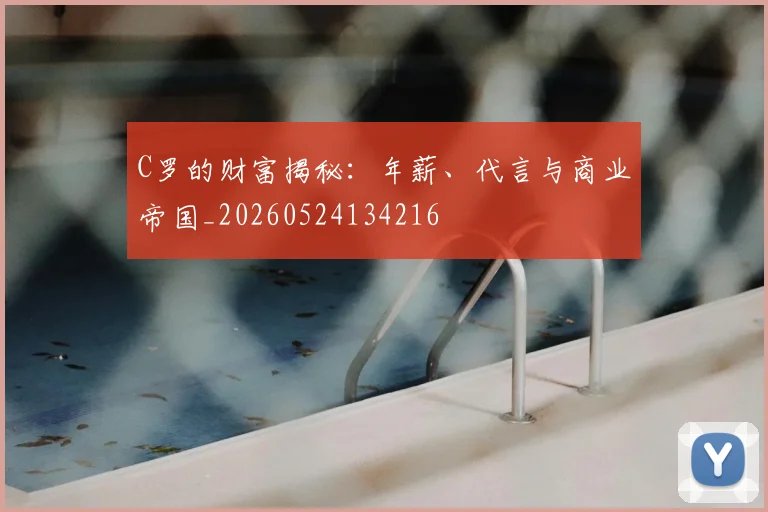 C罗的财富揭秘：年薪、代言与商业帝国_20260524134216