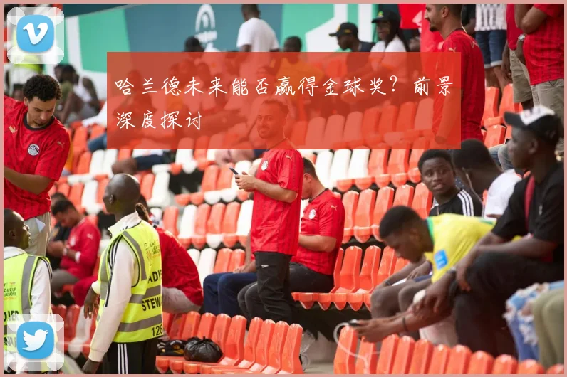 哈兰德未来能否赢得金球奖?前景深度探讨