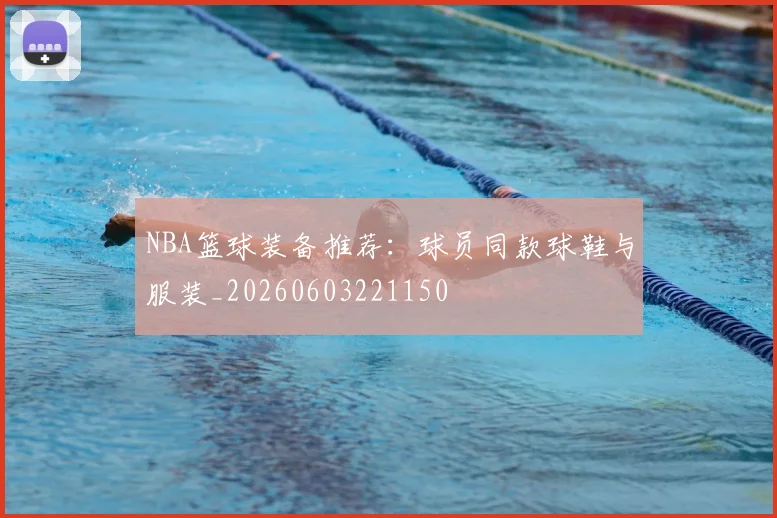 NBA篮球装备推荐:球员同款球鞋与服装_20260603221150