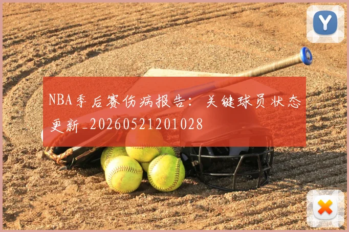 NBA季后赛伤病报告：关键球员状态更新_20260521201028