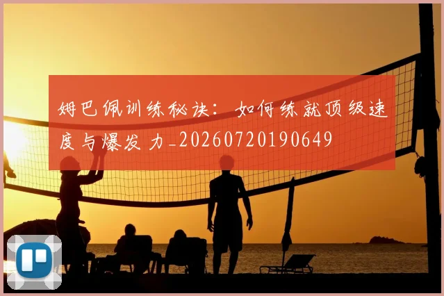 姆巴佩训练秘诀:如何练就顶级速度与爆发力_20260720190649