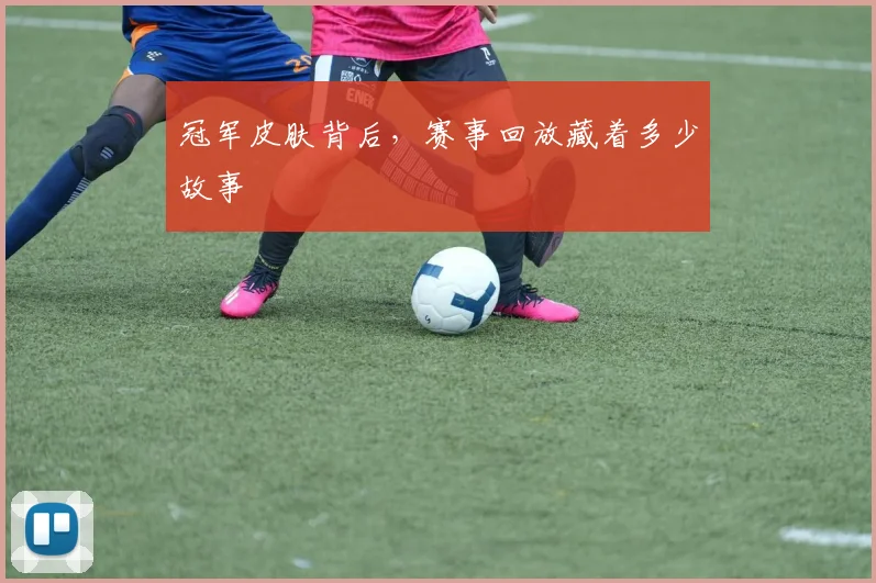 冠军皮肤背后,赛事回放藏着多少故事